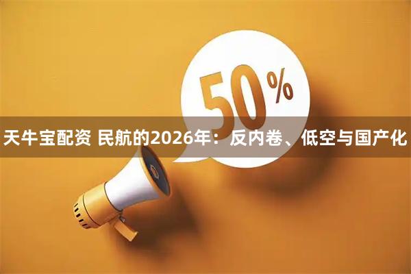 天牛宝配资 民航的2026年：反内卷、低空与国产化