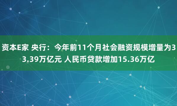 资本E家 央行：今年前11个月社会融资规模增量为33.39万亿元 人民币贷款增加15.36万亿